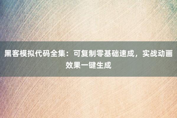 黑客模拟代码全集：可复制零基础速成，实战动画效果一键生成